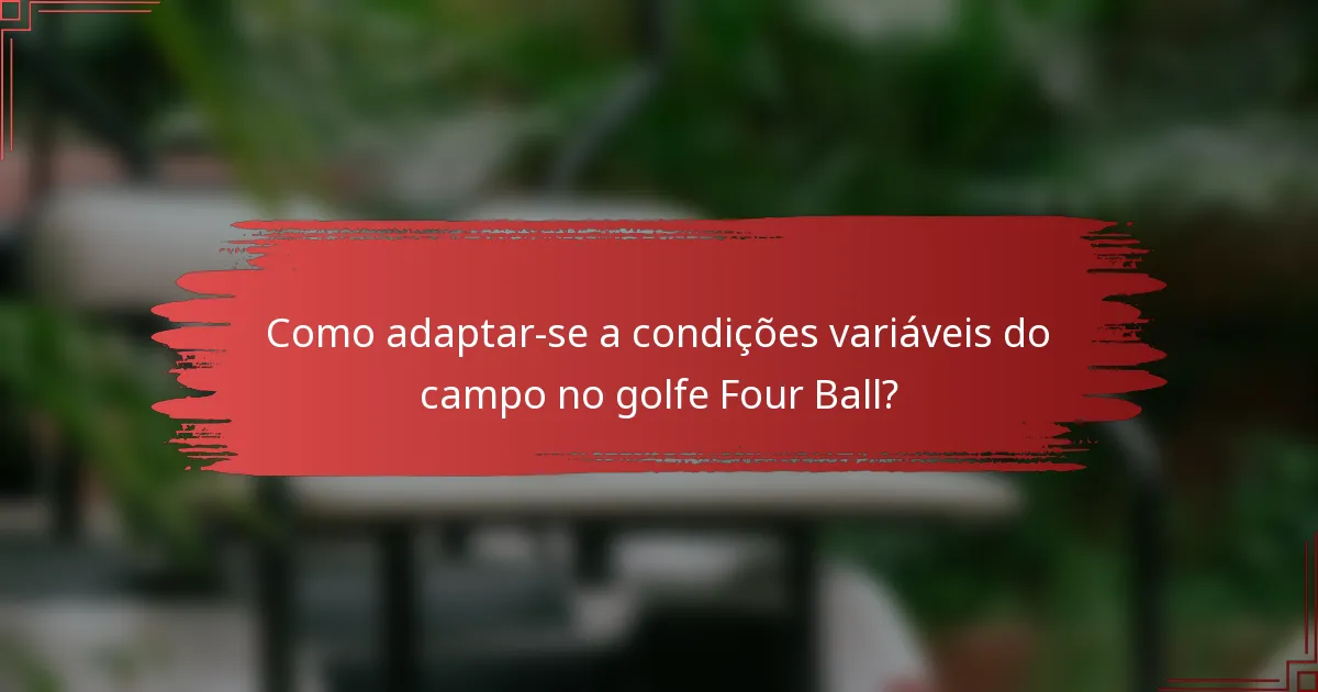 Como adaptar-se a condições variáveis do campo no golfe Four Ball?