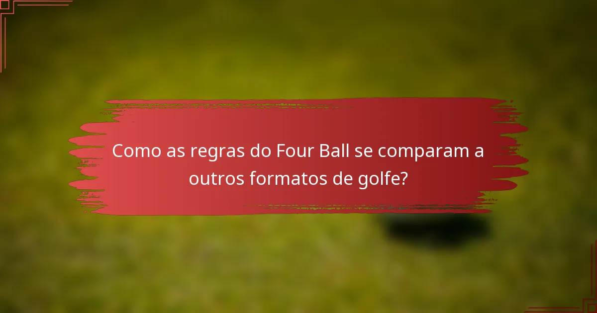 Como as regras do Four Ball se comparam a outros formatos de golfe?
