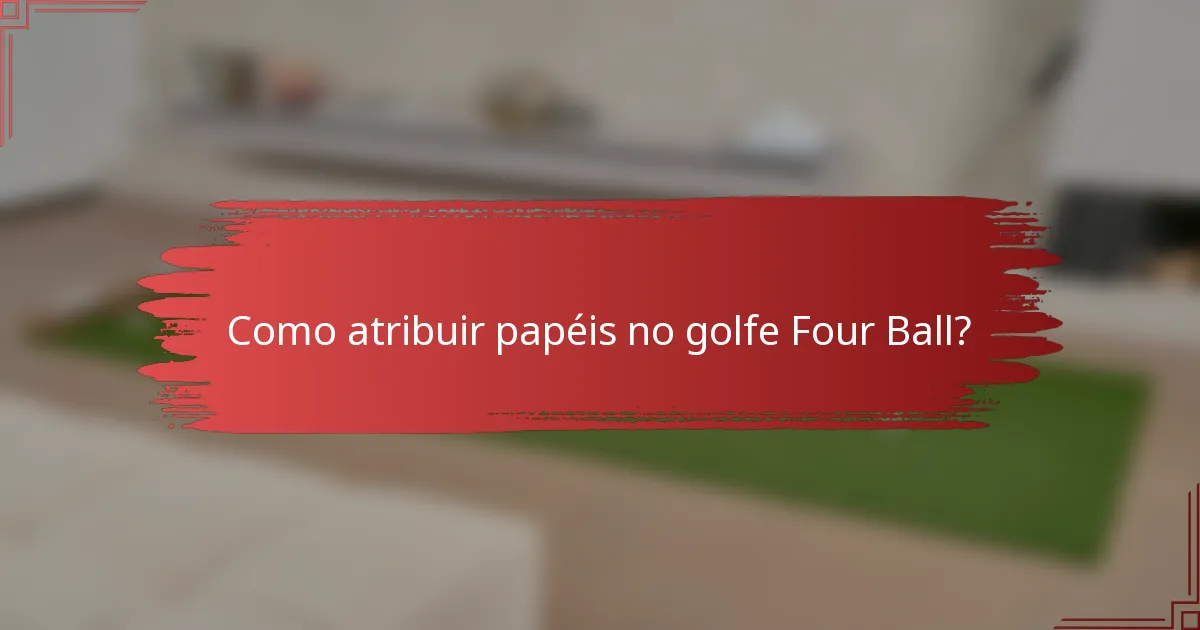 Como atribuir papéis no golfe Four Ball?