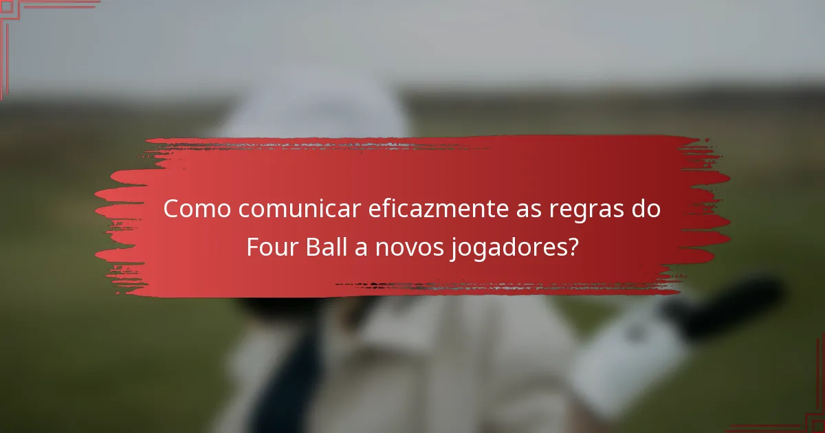 Como comunicar eficazmente as regras do Four Ball a novos jogadores?