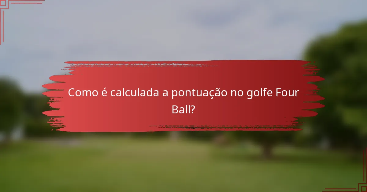 Como é calculada a pontuação no golfe Four Ball?