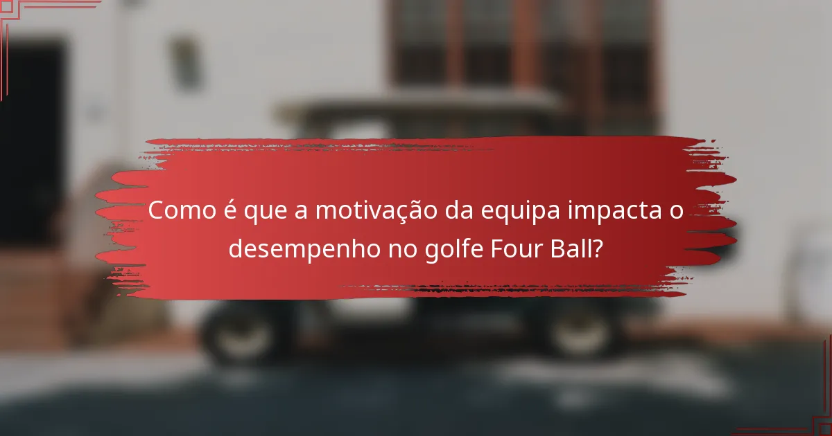 Como é que a motivação da equipa impacta o desempenho no golfe Four Ball?