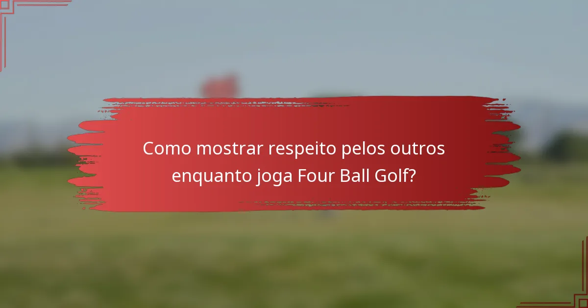 Como mostrar respeito pelos outros enquanto joga Four Ball Golf?