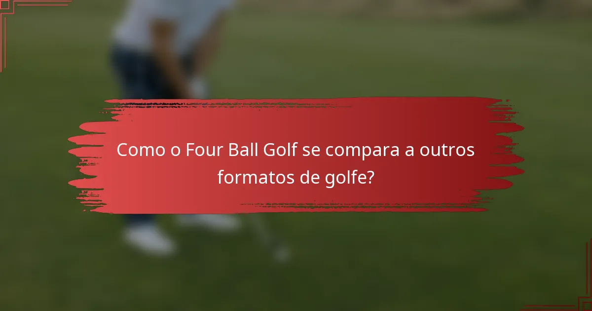 Como o Four Ball Golf se compara a outros formatos de golfe?