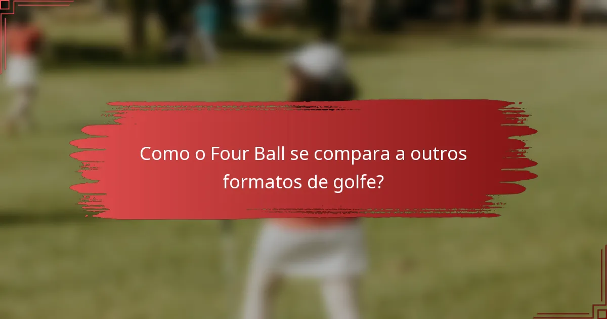 Como o Four Ball se compara a outros formatos de golfe?