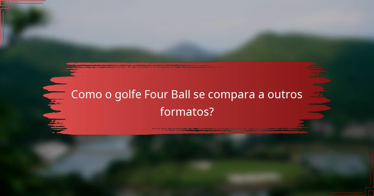 Como o golfe Four Ball se compara a outros formatos?
