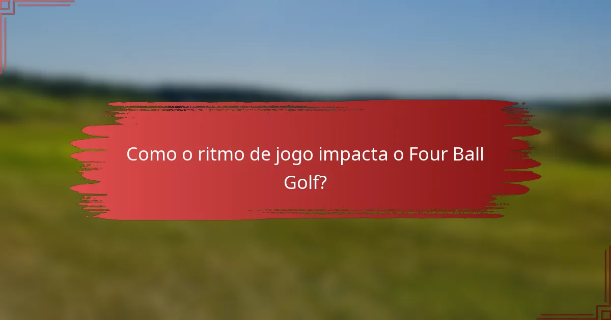 Como o ritmo de jogo impacta o Four Ball Golf?