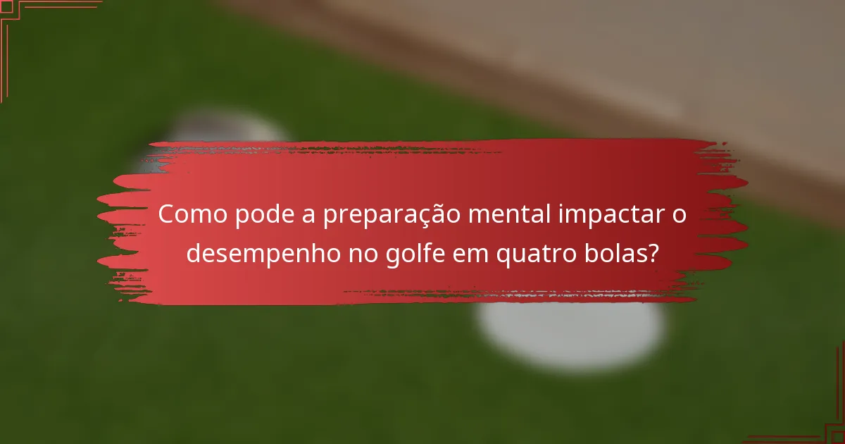 Como pode a preparação mental impactar o desempenho no golfe em quatro bolas?
