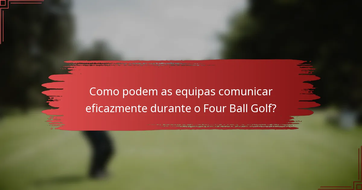Como podem as equipas comunicar eficazmente durante o Four Ball Golf?