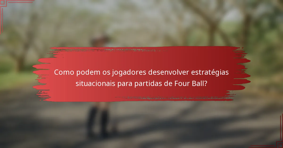 Como podem os jogadores desenvolver estratégias situacionais para partidas de Four Ball?