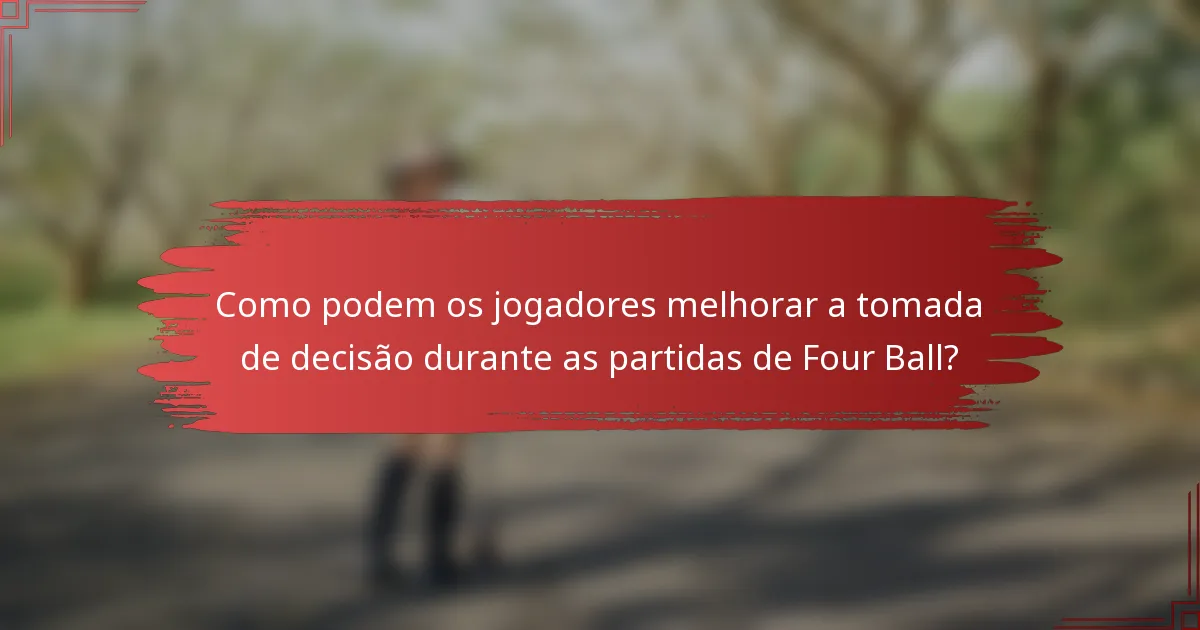 Como podem os jogadores melhorar a tomada de decisão durante as partidas de Four Ball?