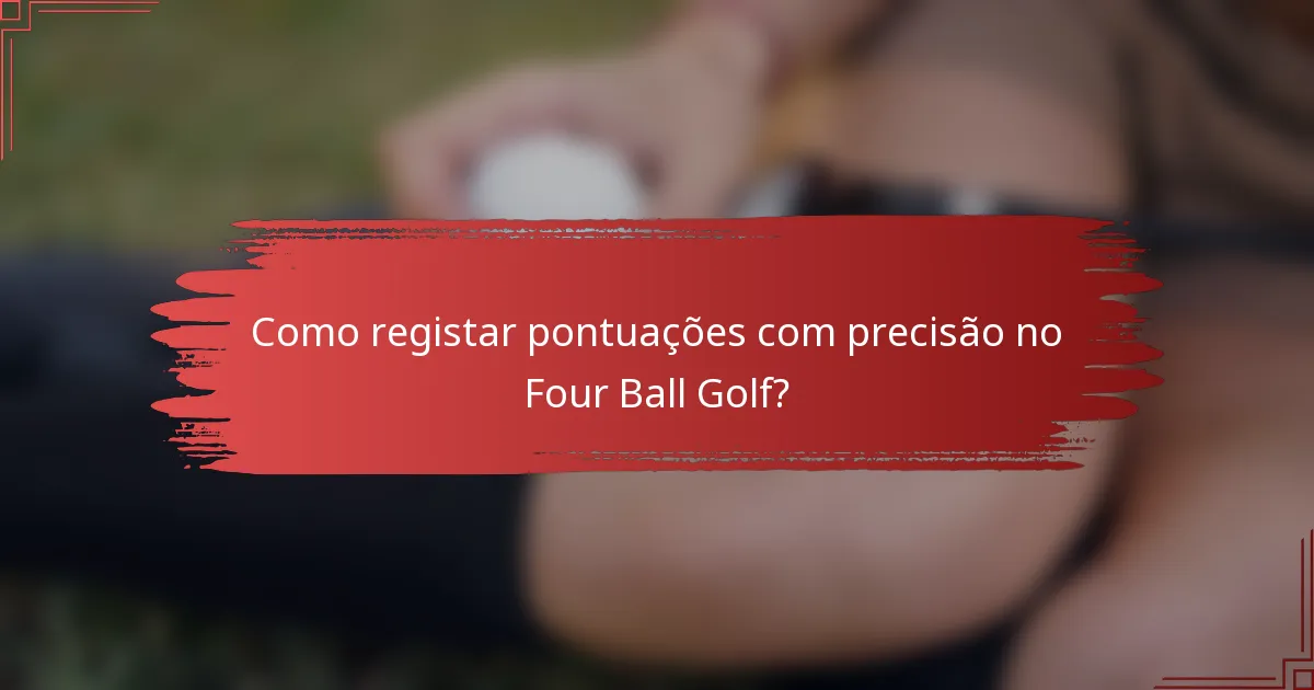 Como registar pontuações com precisão no Four Ball Golf?