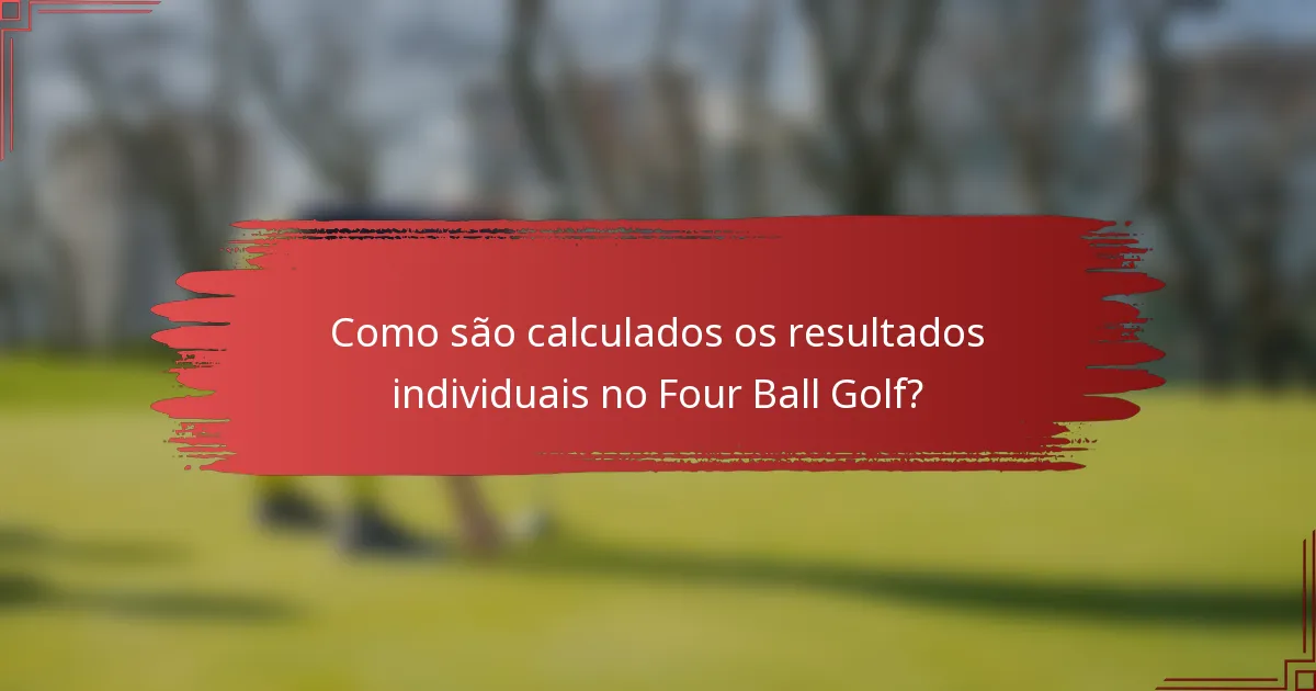 Como são calculados os resultados individuais no Four Ball Golf?