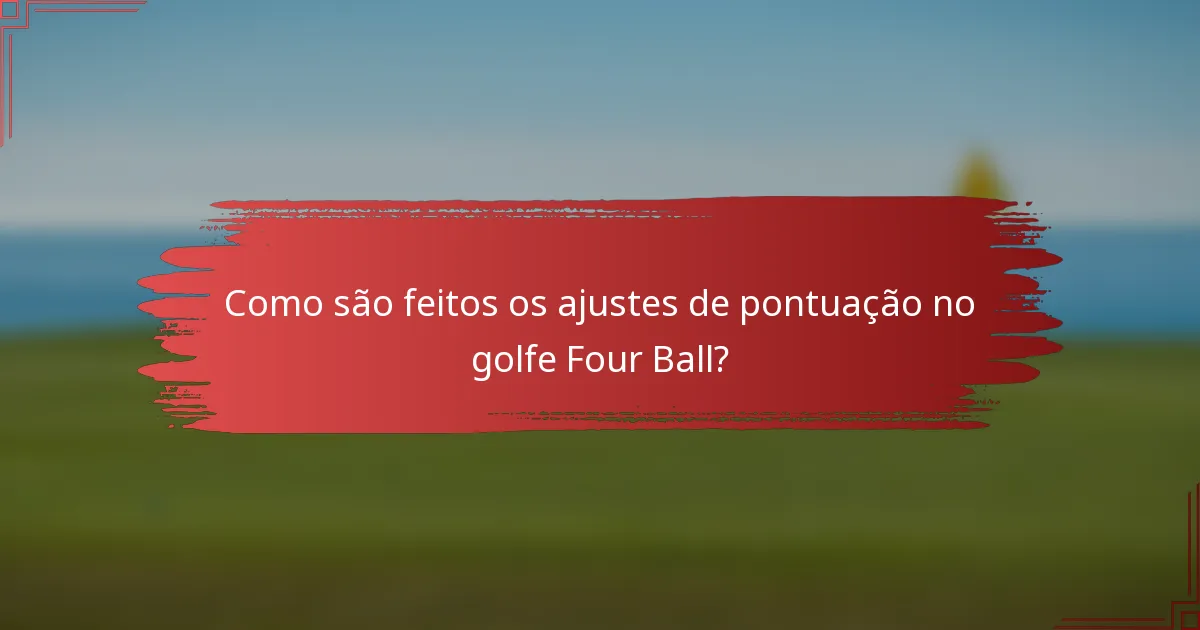 Como são feitos os ajustes de pontuação no golfe Four Ball?