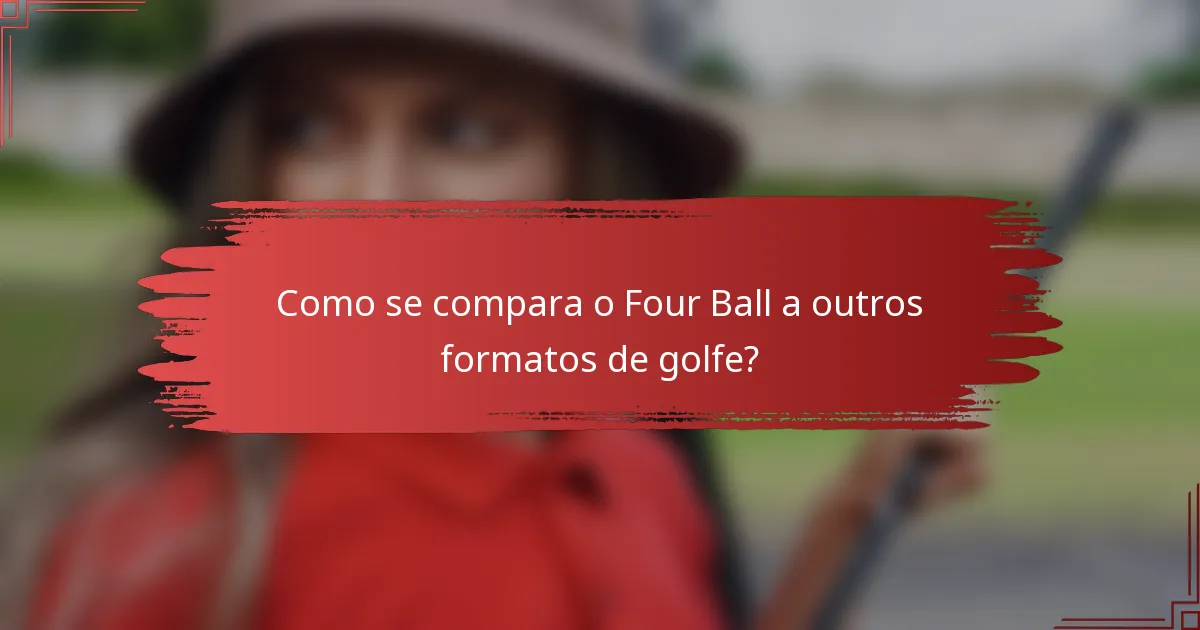 Como se compara o Four Ball a outros formatos de golfe?