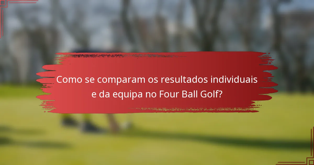 Como se comparam os resultados individuais e da equipa no Four Ball Golf?
