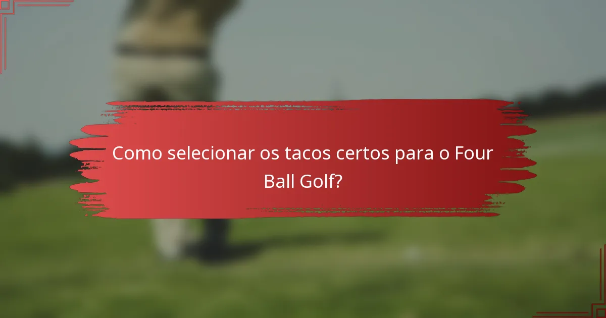 Como selecionar os tacos certos para o Four Ball Golf?