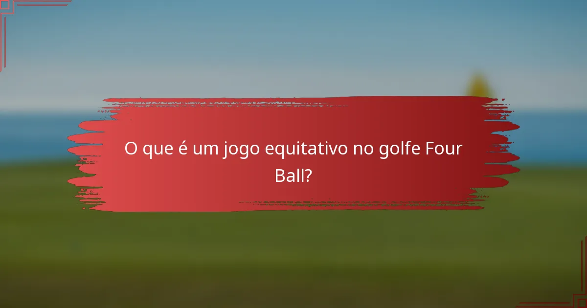 O que é um jogo equitativo no golfe Four Ball?
