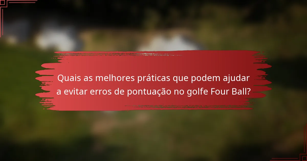 Quais as melhores práticas que podem ajudar a evitar erros de pontuação no golfe Four Ball?
