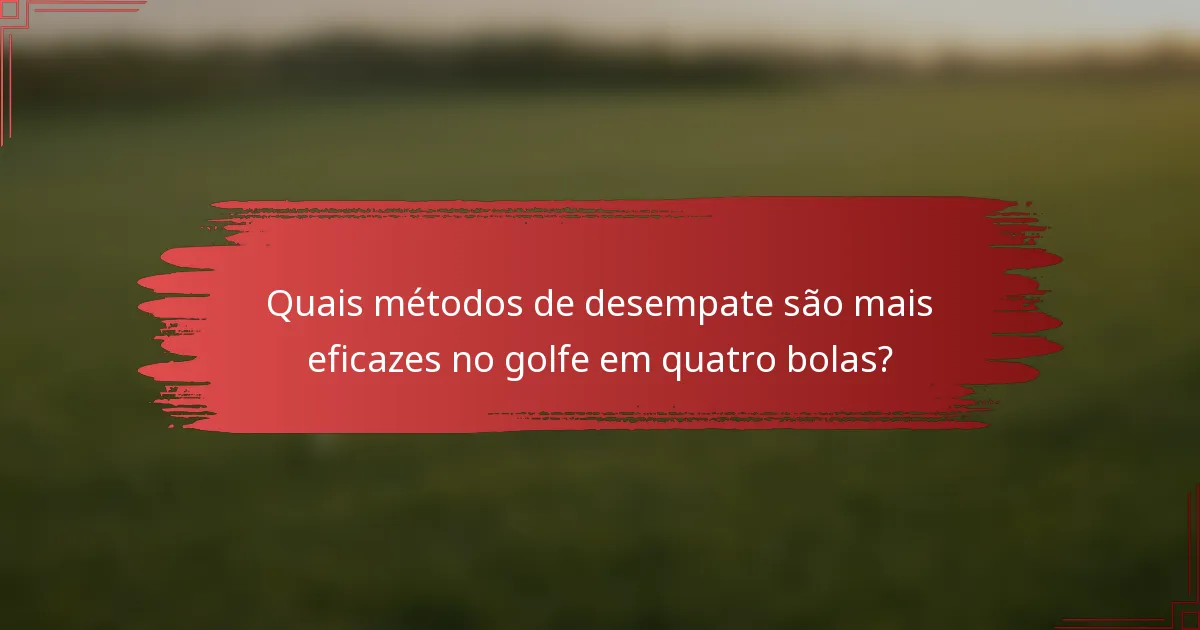 Quais métodos de desempate são mais eficazes no golfe em quatro bolas?