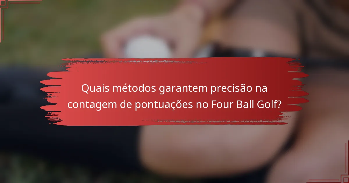 Quais métodos garantem precisão na contagem de pontuações no Four Ball Golf?