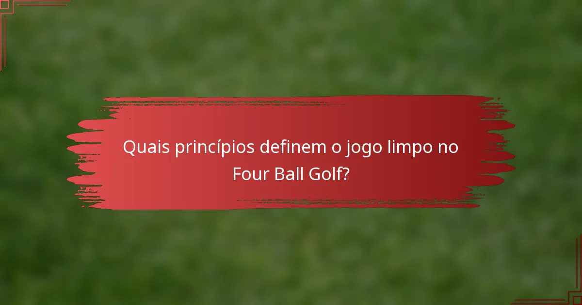 Quais princípios definem o jogo limpo no Four Ball Golf?