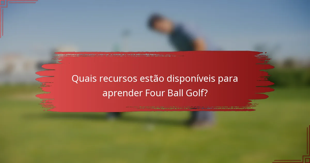 Quais recursos estão disponíveis para aprender Four Ball Golf?
