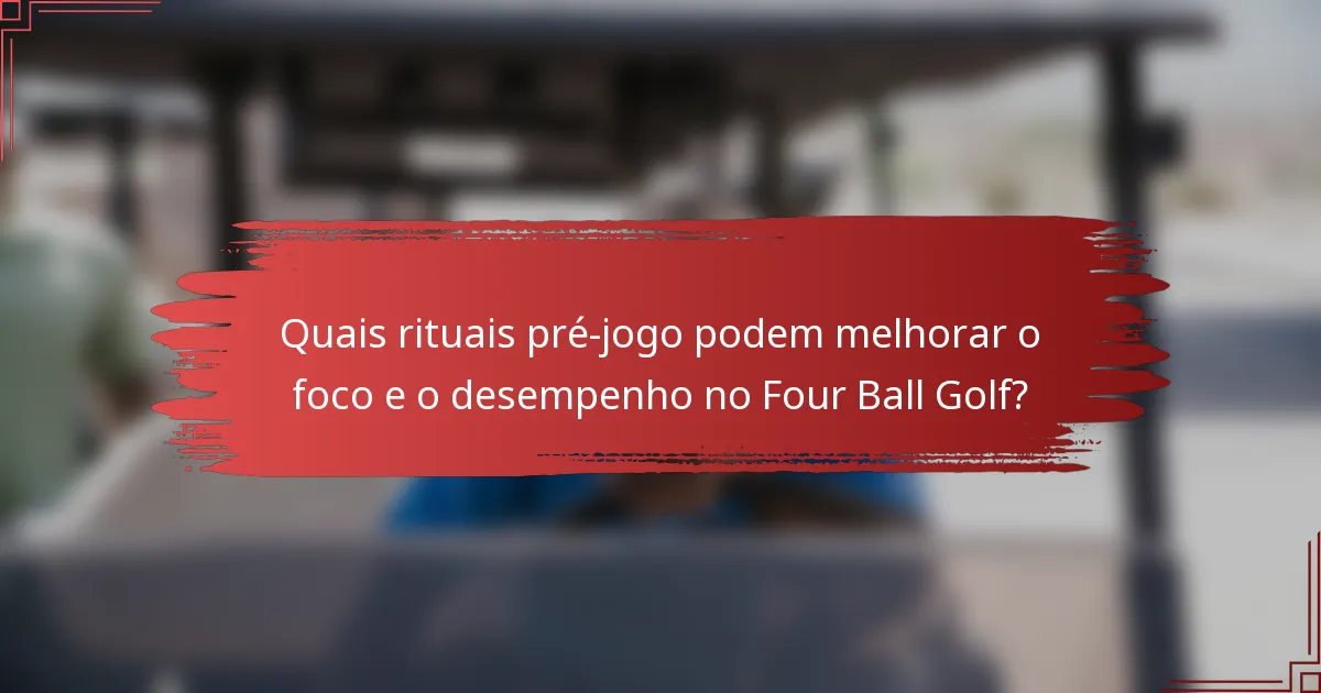Quais rituais pré-jogo podem melhorar o foco e o desempenho no Four Ball Golf?