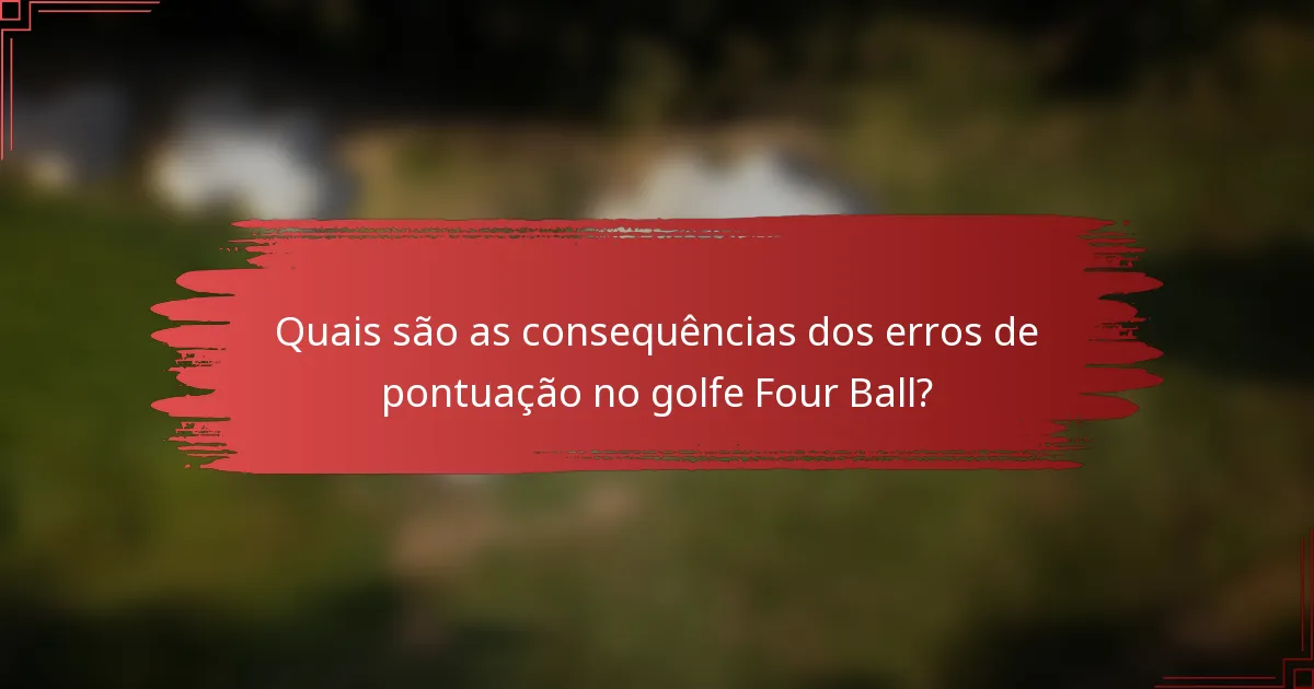 Quais são as consequências dos erros de pontuação no golfe Four Ball?