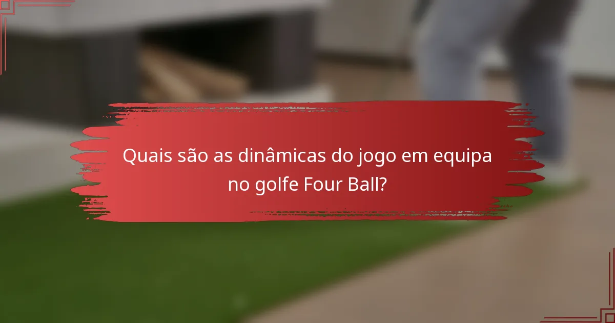 Quais são as dinâmicas do jogo em equipa no golfe Four Ball?