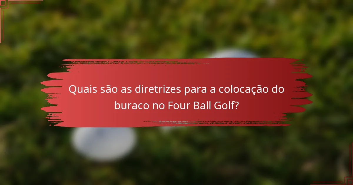 Quais são as diretrizes para a colocação do buraco no Four Ball Golf?