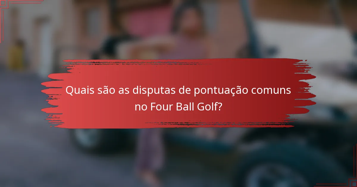 Quais são as disputas de pontuação comuns no Four Ball Golf?