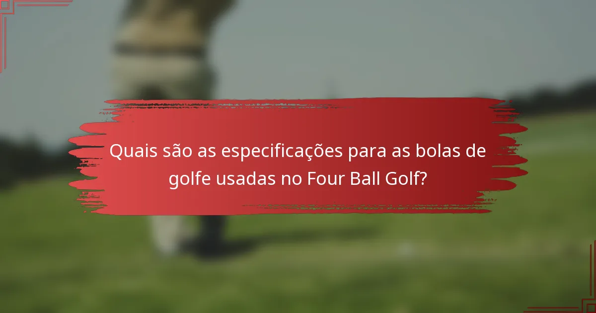 Quais são as especificações para as bolas de golfe usadas no Four Ball Golf?