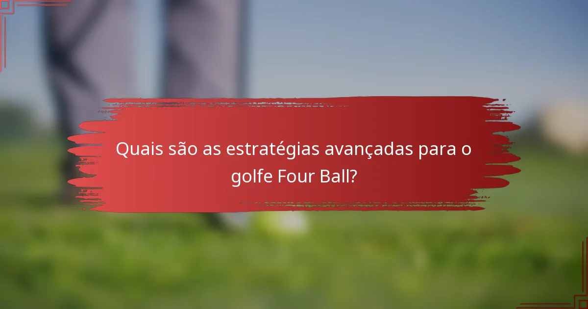 Quais são as estratégias avançadas para o golfe Four Ball?
