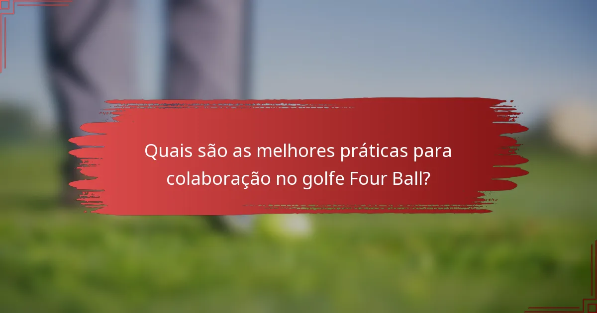 Quais são as melhores práticas para colaboração no golfe Four Ball?