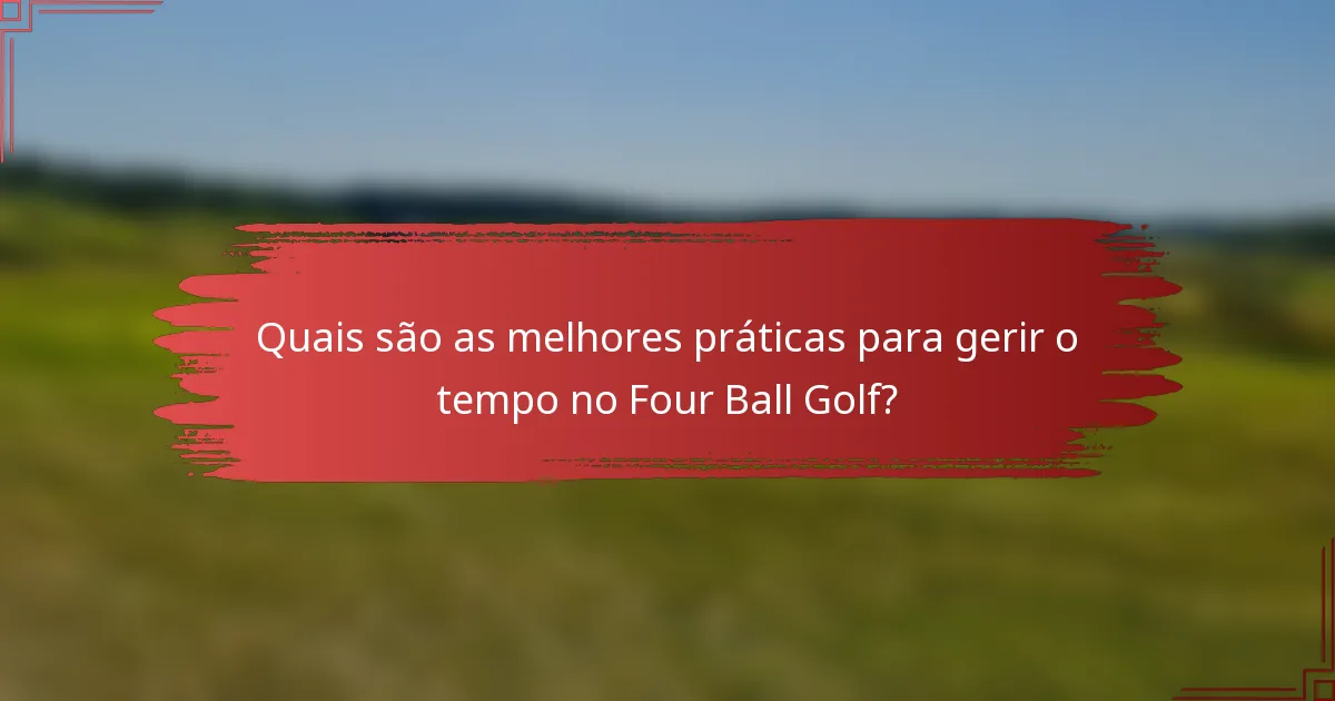 Quais são as melhores práticas para gerir o tempo no Four Ball Golf?