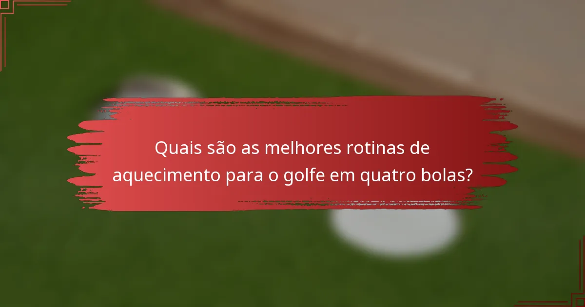 Quais são as melhores rotinas de aquecimento para o golfe em quatro bolas?