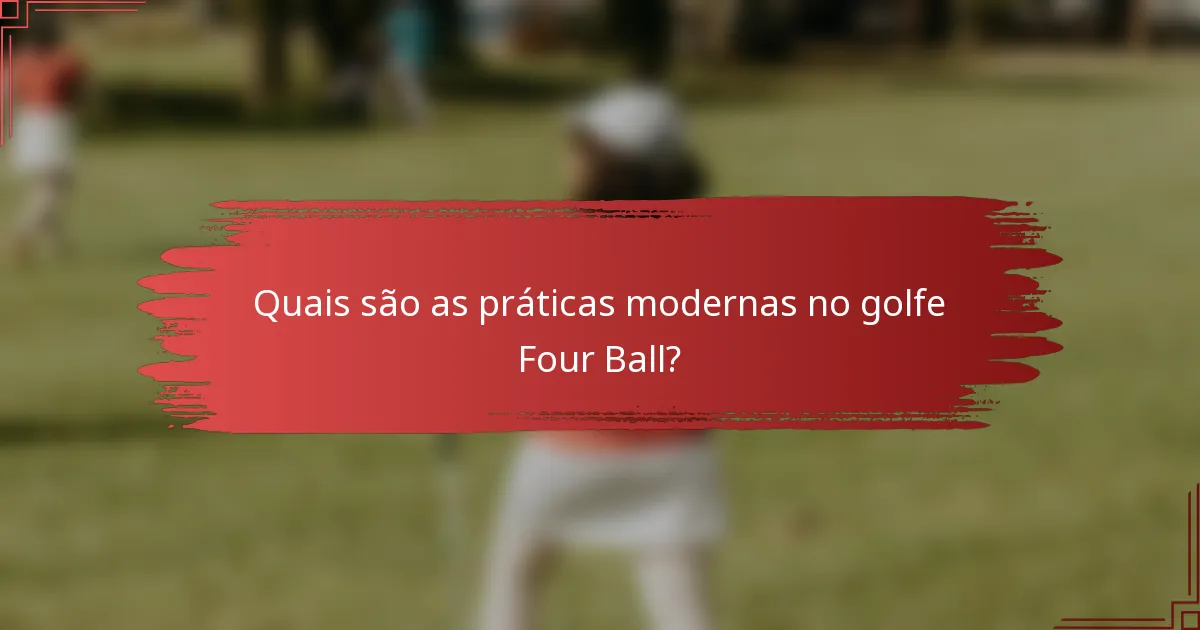 Quais são as práticas modernas no golfe Four Ball?