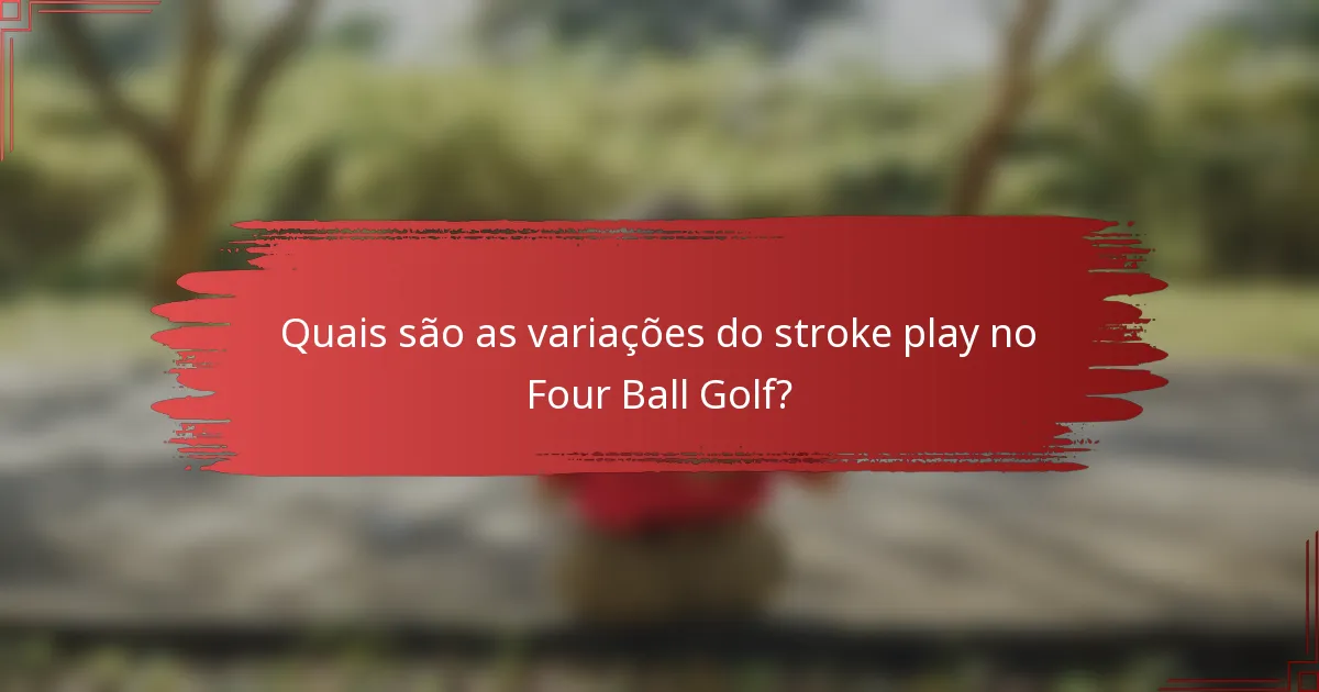 Quais são as variações do stroke play no Four Ball Golf?