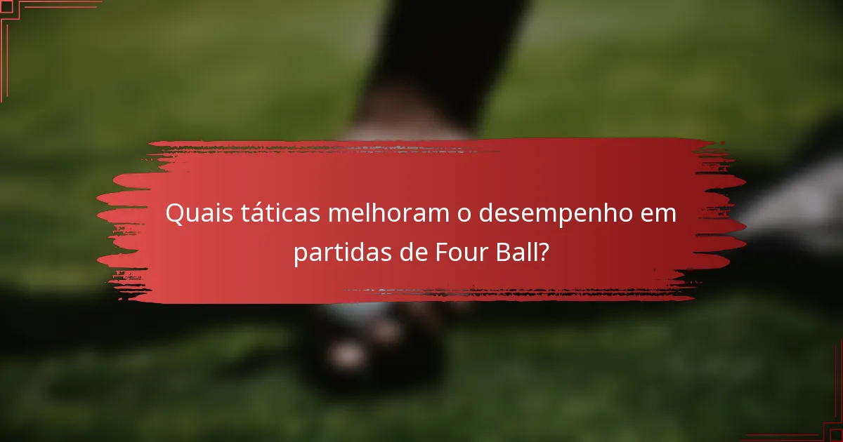 Quais táticas melhoram o desempenho em partidas de Four Ball?