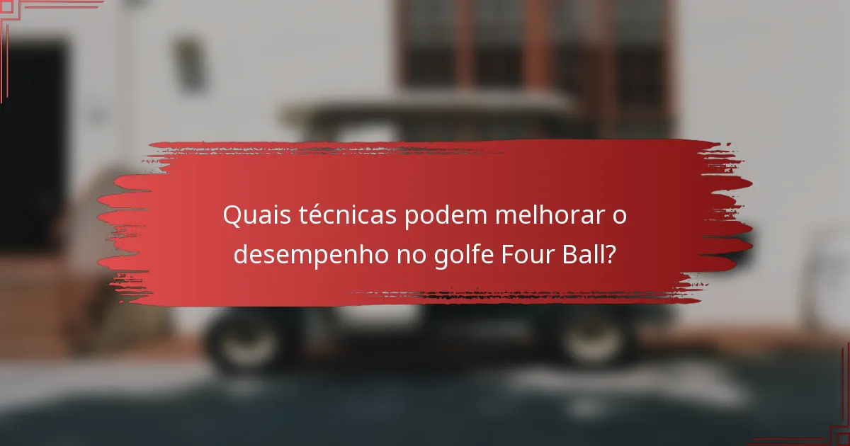 Quais técnicas podem melhorar o desempenho no golfe Four Ball?