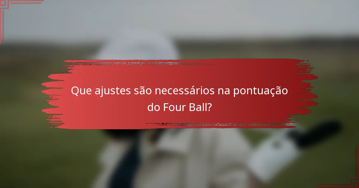 Que ajustes são necessários na pontuação do Four Ball?