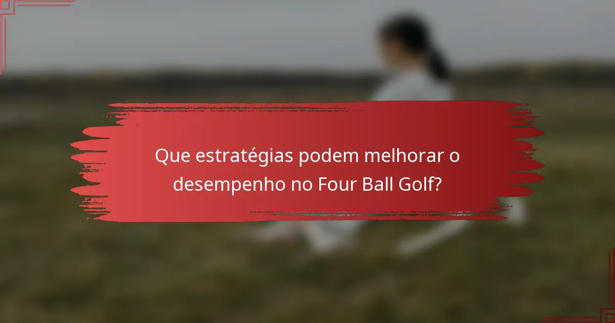 Que estratégias podem melhorar o desempenho no Four Ball Golf?