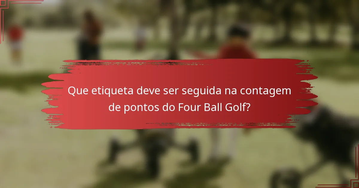 Que etiqueta deve ser seguida na contagem de pontos do Four Ball Golf?