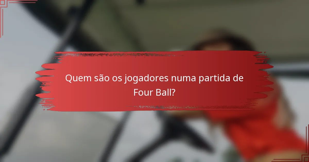 Quem são os jogadores numa partida de Four Ball?